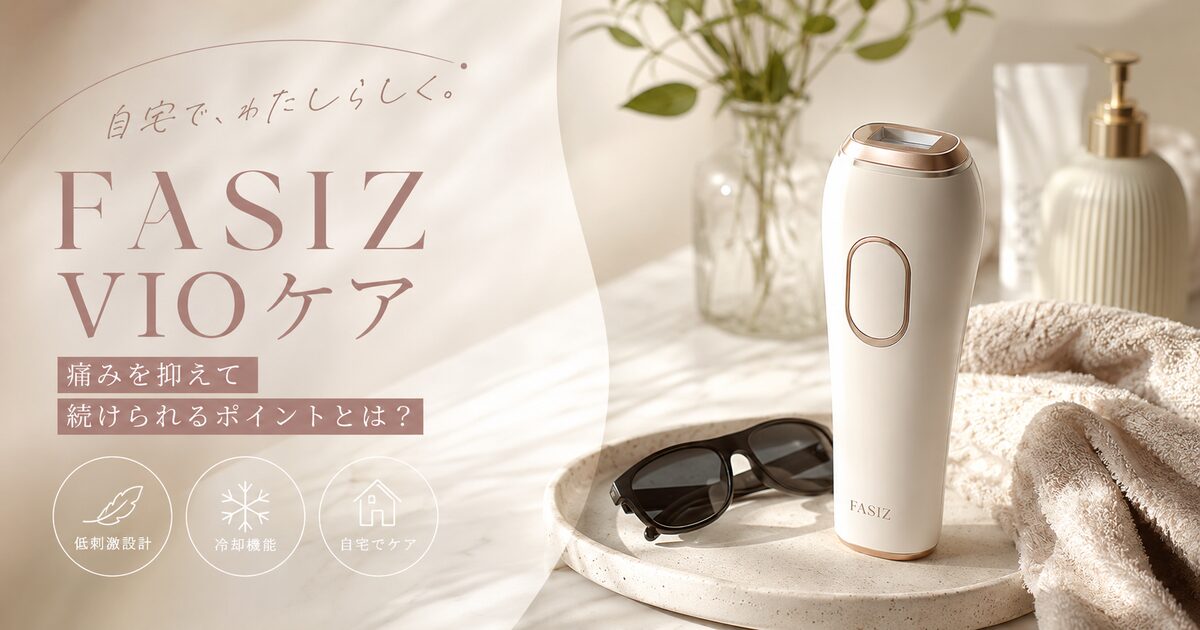 FASIZ脱毛器をVIOに使う前の判断基準7つ｜痛みを抑えて自宅ケアを続け